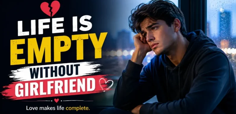 Life Is Empty Without Girlfriend – A Gentle Look at Love