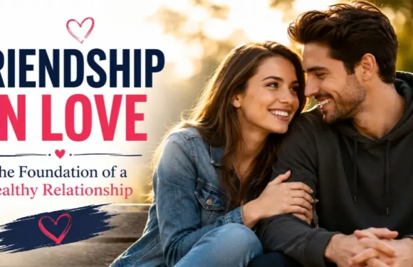 Friendship in Love – The Foundation of a Healthy Relationship