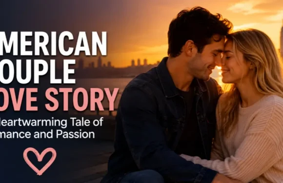 American Couple Love Story – A Heartwarming Tale of Romance and Passion