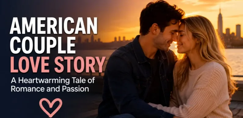 American Couple Love Story – A Heartwarming Tale of Romance and Passion