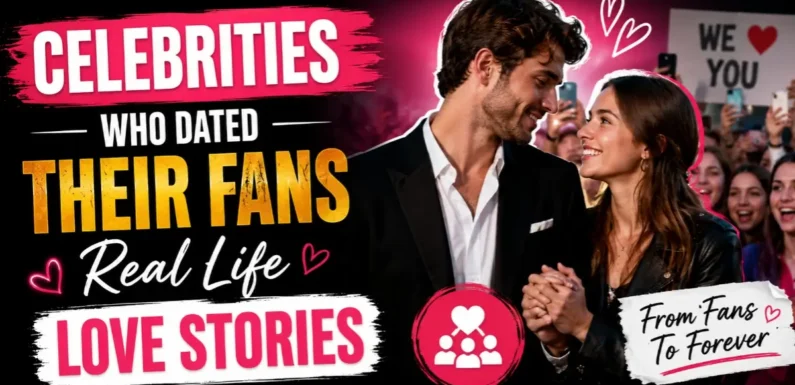 Celebrities Who Dated Their Fans – Real-Life Love Stories