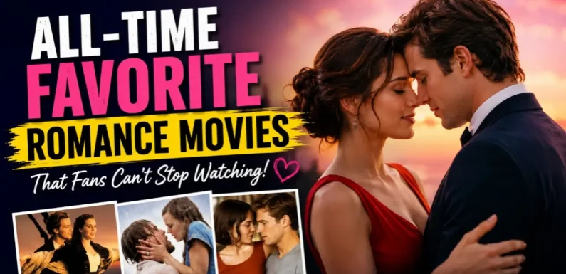 All-Time Favorite Romance Movies That Fans Can’t Stop Watching