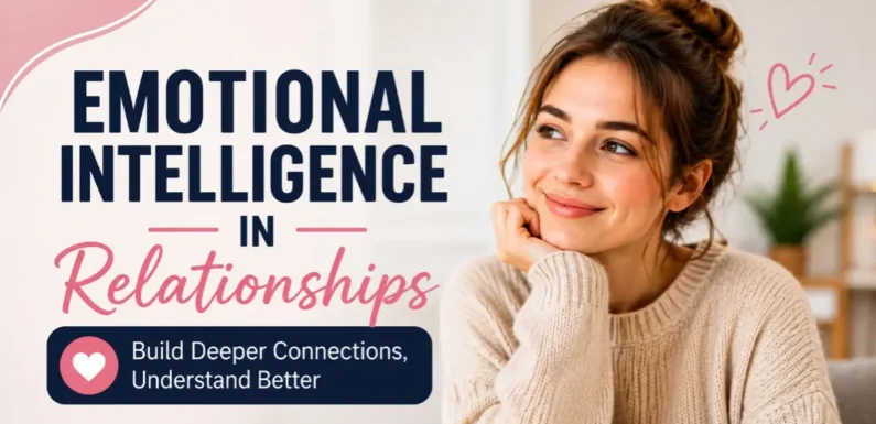 The Power of Emotional Intelligence in Relationships – Building Deeper Love
