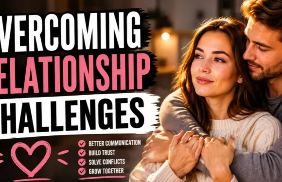 Practical Ways of Overcoming Relationship Challenges in Modern Love