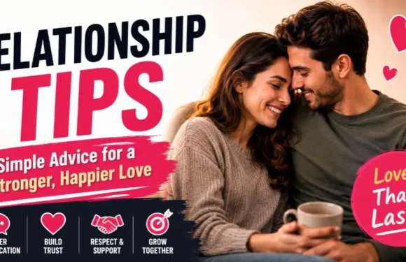 Relationship Tips – Build Strong and Lasting Love with Simple Steps
