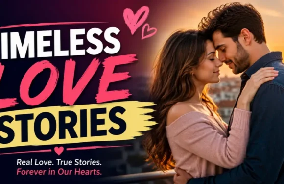 Timeless Love Stories – Why Some Love Lives Forever in the Heart