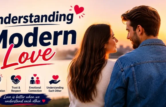 Understanding Modern Love – A Practical Guide for Today’s Relationships