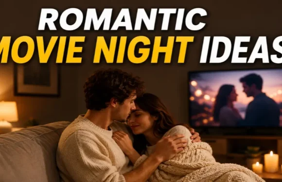 Romantic Movie Night Ideas – Turn Your Evening into a Love Story | Love Magazine
