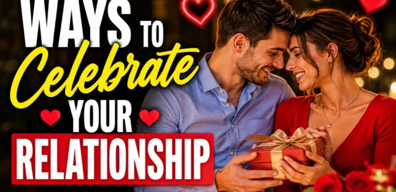 Ways to Celebrate Your Relationship – Simple and Meaningful Ideas for Couples