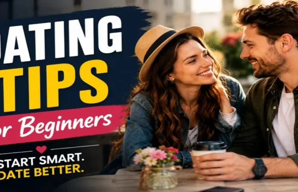 Dating Tips for Beginners to Feel Confident and Avoid Common Mistakes