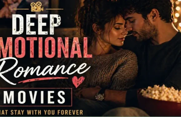 Deep Emotional Romance Movies That Truly Touch the Heart