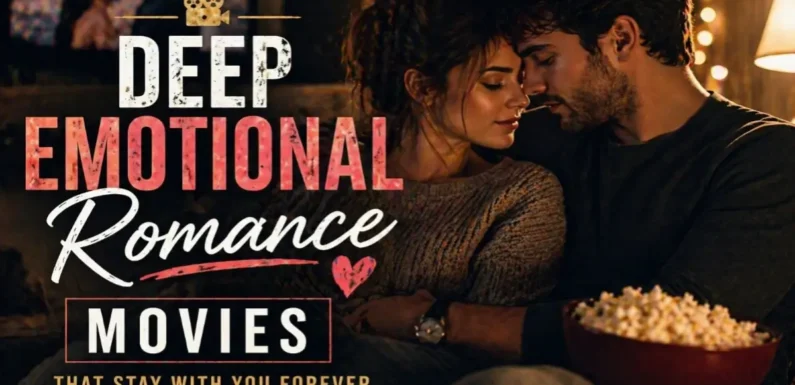 Deep Emotional Romance Movies That Truly Touch the Heart