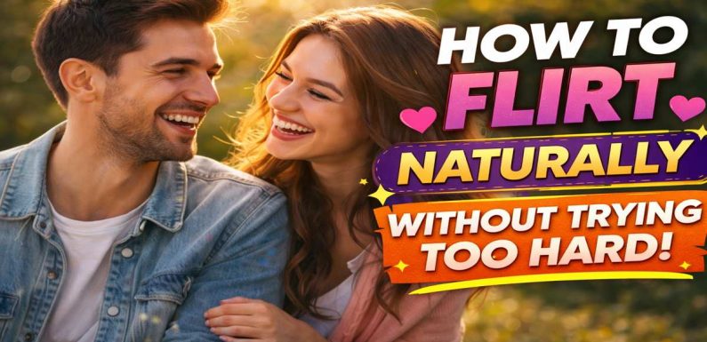 How to Flirt Naturally Without Trying Too Hard (Simple & Real Tips)