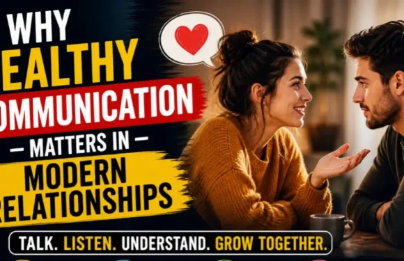 Why Healthy Communication Matters in Modern Relationships (Complete Guide)