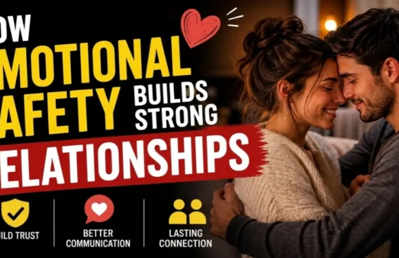 How Emotional Safety Builds Strong Relationships (Real Guide for Lasting Love)